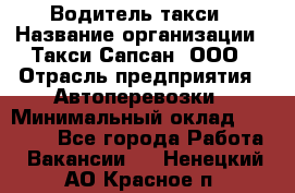 Водитель такси › Название организации ­ Такси Сапсан, ООО › Отрасль предприятия ­ Автоперевозки › Минимальный оклад ­ 40 000 - Все города Работа » Вакансии   . Ненецкий АО,Красное п.